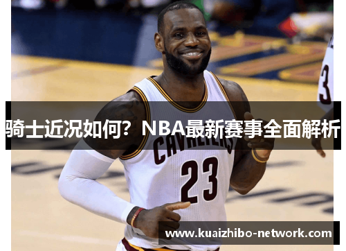 骑士近况如何？NBA最新赛事全面解析